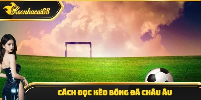 C&aacute;ch đọc k&egrave;o b&oacute;ng đ&aacute; ch&acirc;u &Acirc;u v&ocirc; c&ugrave;ng đơn giản v&agrave; dễ hiểu