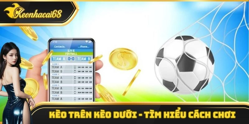 K&egrave;o Tr&ecirc;n K&egrave;o Dưới &ndash; T&igrave;m Hiểu C&aacute;ch Chơi Cho Người Mới