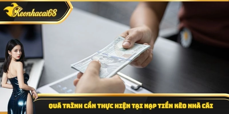 Qu&aacute; tr&igrave;nh cần thực hiện tại nạp tiền k&egrave;o nh&agrave; c&aacute;i