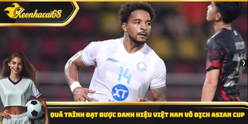Qu&aacute; tr&igrave;nh đạt được danh hiệu Việt Nam v&ocirc; địch Asian Cup