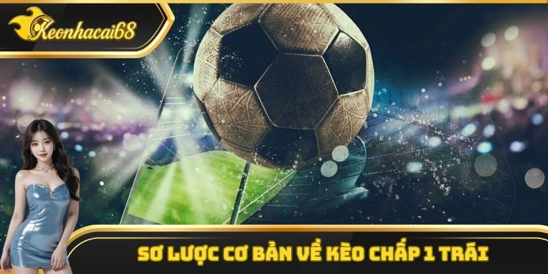 Sơ lược cơ bản về k&egrave;o chấp 1 tr&aacute;i