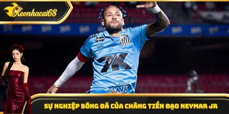 Sự nghiệp b&oacute;ng đ&aacute; của ch&agrave;ng tiền đạo Neymar Jr
