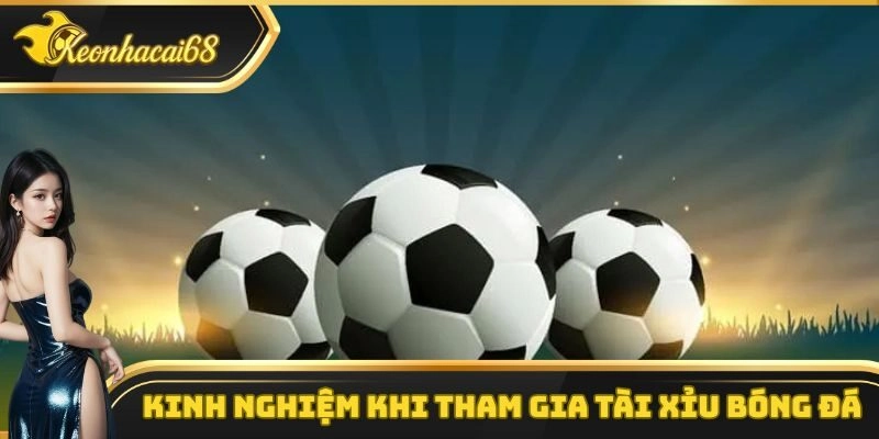 Kinh nghiệm chơi k&egrave;o t&agrave;i xỉu b&oacute;ng đ&aacute; từ những cao thủ kinh nghiệm